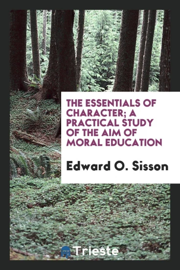 The Essentials of Character; A Practical Study of the Aim of Moral Education