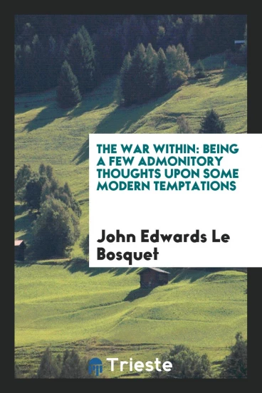 The War Within: Being a Few Admonitory Thoughts upon Some Modern Temptations