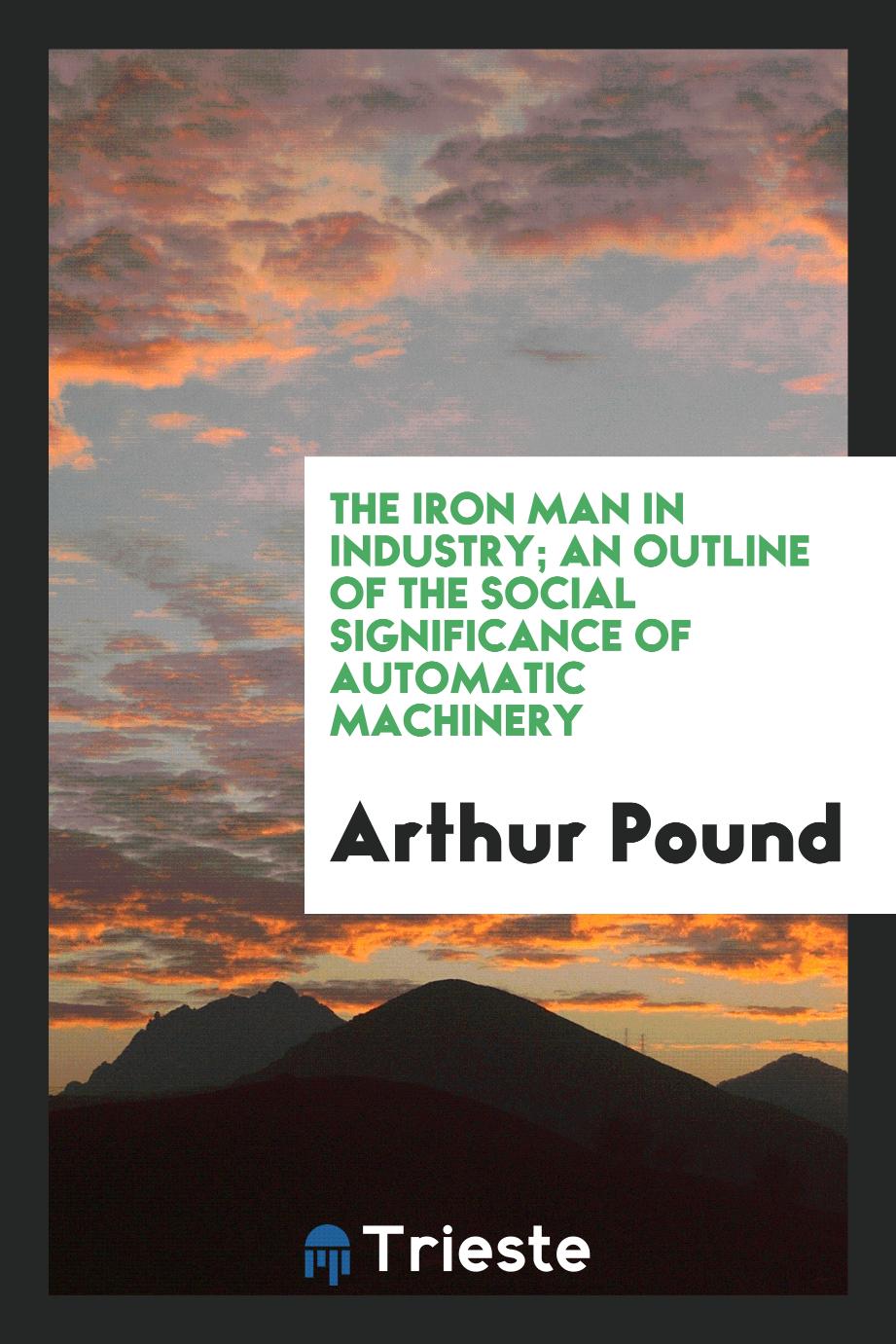The iron man in industry; an outline of the social significance of automatic machinery