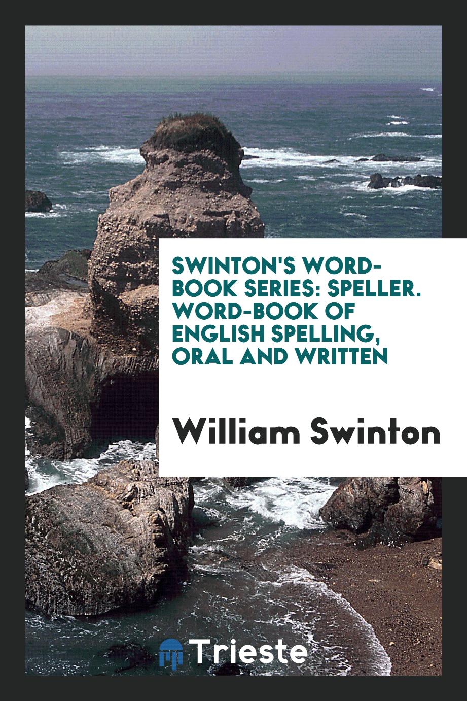 Swinton's Word-Book Series: Speller. Word-Book of English Spelling, Oral and Written
