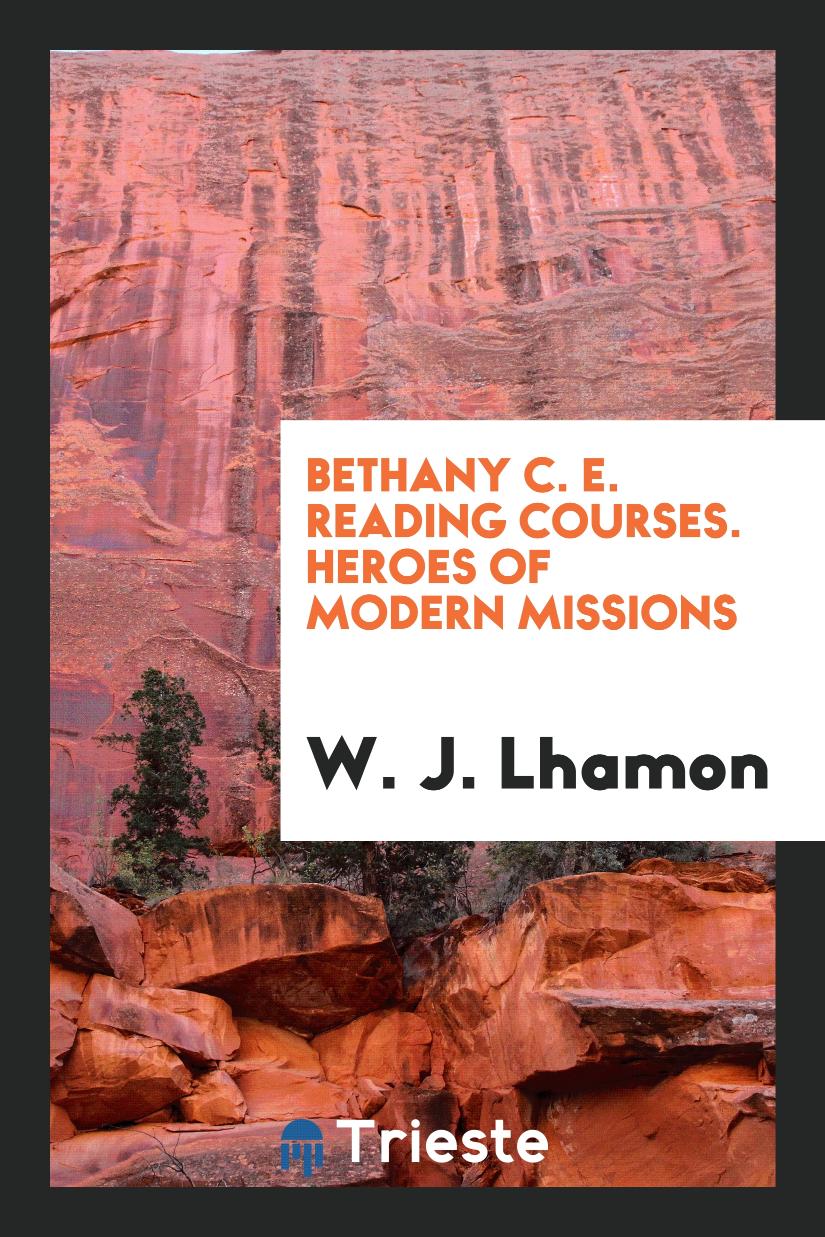 Bethany C. E. Reading Courses. Heroes of Modern Missions
