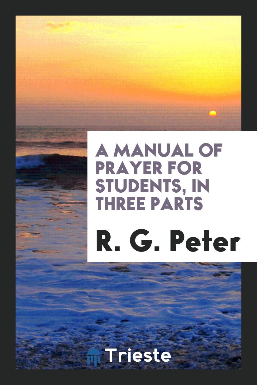 A Manual of Prayer for Students, in Three Parts