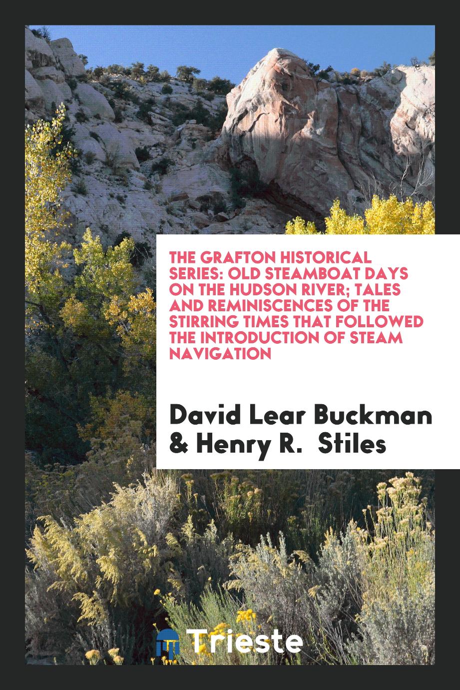 The Grafton Historical Series: Old Steamboat Days on the Hudson River; Tales and Reminiscences of the Stirring Times That Followed the Introduction of Steam Navigation