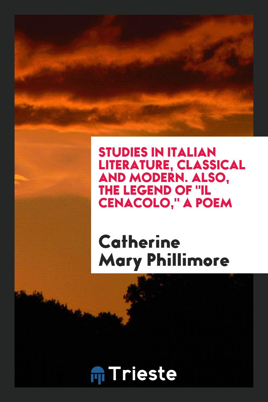 Studies in Italian Literature, Classical and Modern. Also, the Legend Of "Il Cenacolo," a Poem