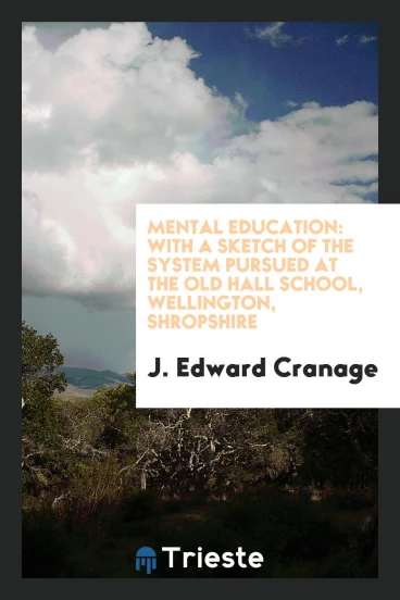 Mental education: with a sketch of the system pursued at the old hall school, Wellington, Shropshire