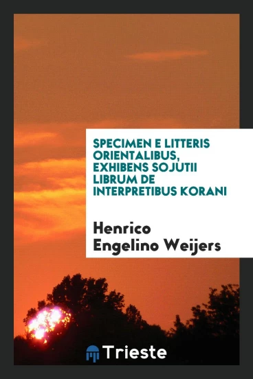 Specimen e litteris orientalibus, exhibens sojutii librum de interpretibus korani