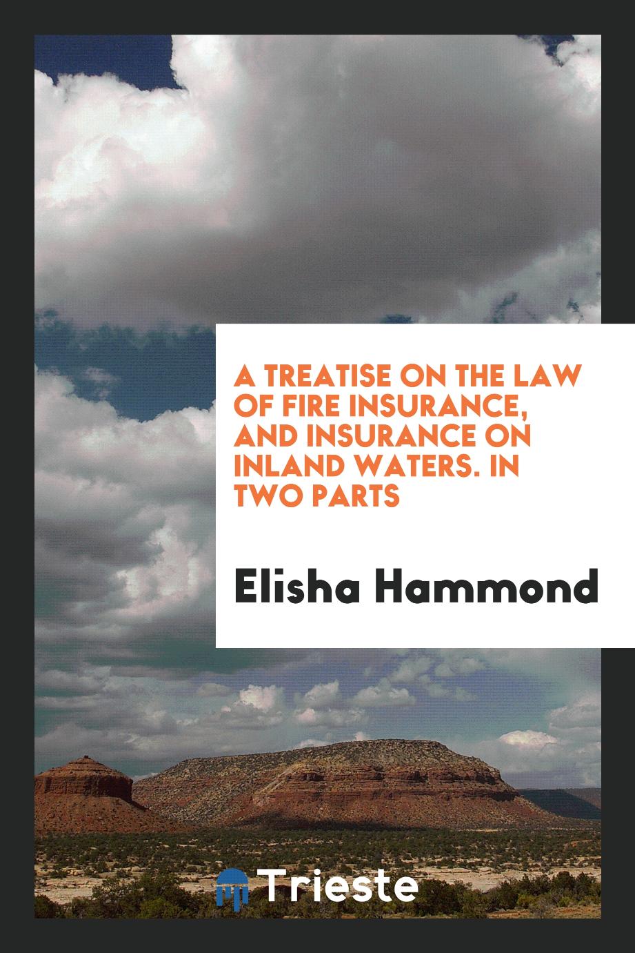 A Treatise on the Law of Fire Insurance, and Insurance on Inland Waters. In Two Parts