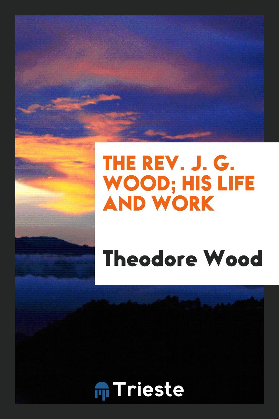 The Rev. J. G. Wood; his life and work
