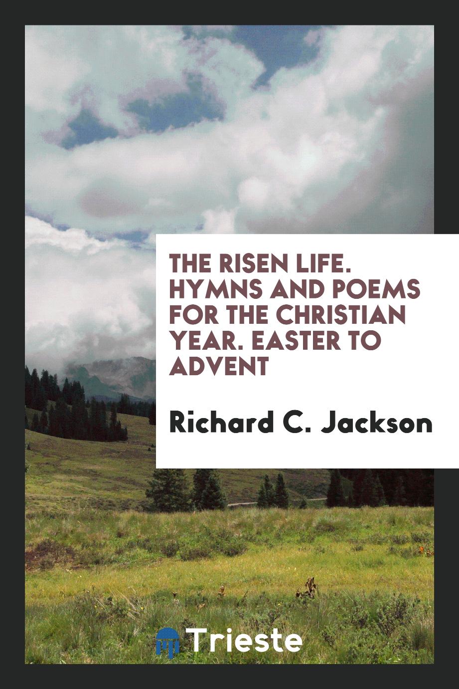 The risen life. Hymns and poems for the Christian year. Easter to Advent