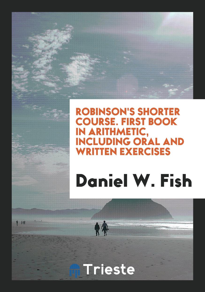 Robinson's Shorter Course. First Book in Arithmetic, Including Oral and Written Exercises