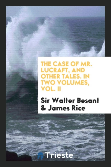The Case of Mr. Lucraft, and Other Tales. In Two Volumes, Vol. II