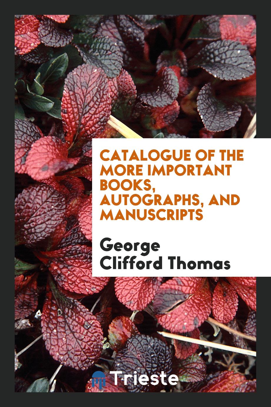 Catalogue of the More Important Books, Autographs, and Manuscripts
