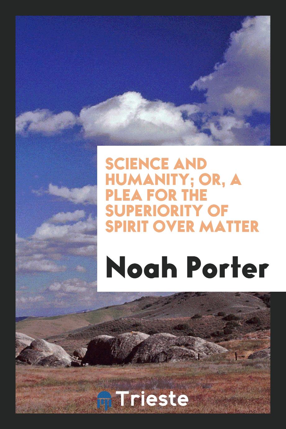 Science and Humanity; Or, a Plea for the Superiority of Spirit over Matter