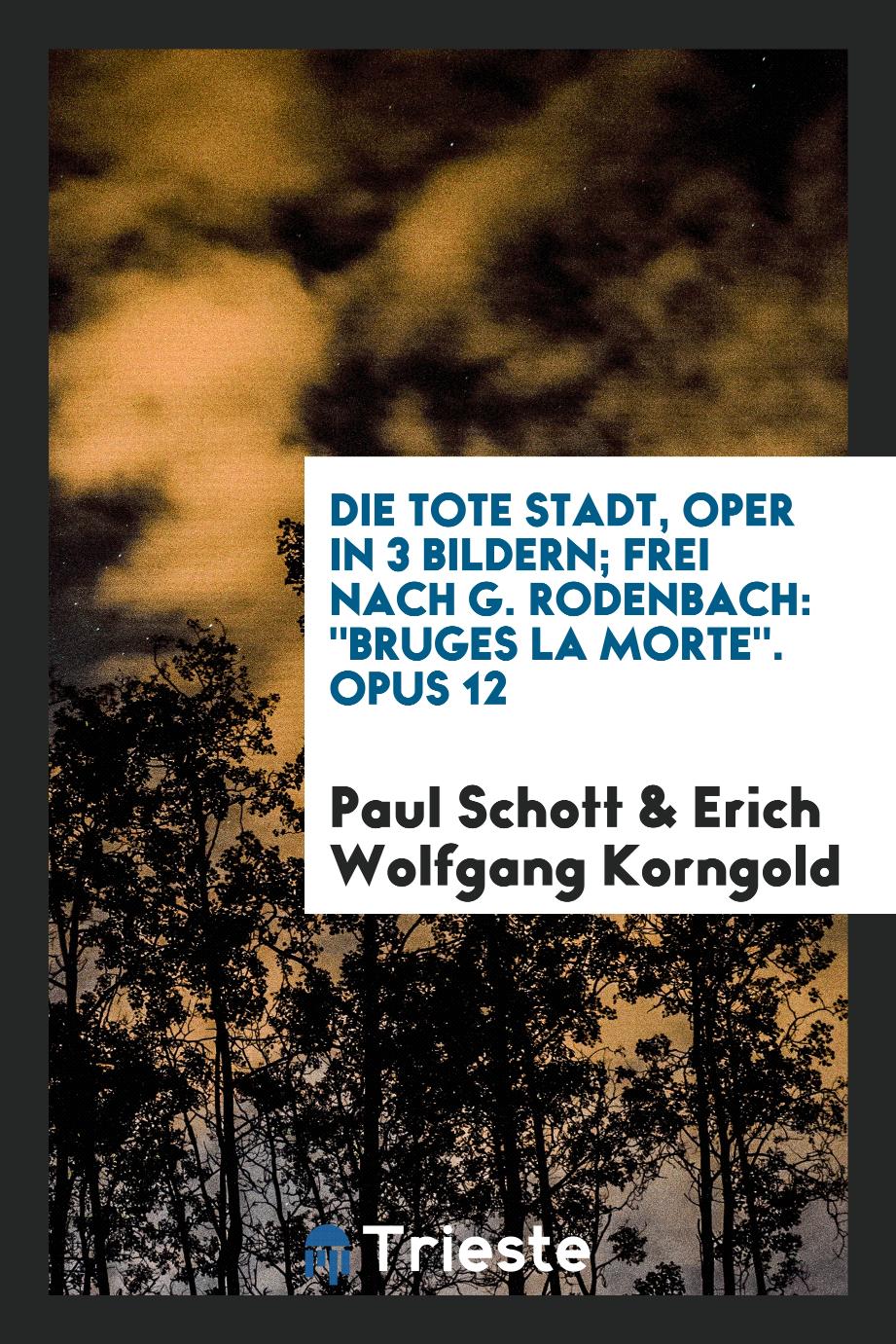 Die tote Stadt, Oper in 3 Bildern; Frei nach G. Rodenbach: "Bruges la Morte". Opus 12