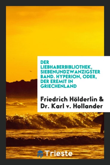 Der Liebhaberbibliothek, Siebenundzwanzigster Band. Hyperion, Oder, Der Eremit in Griechenland