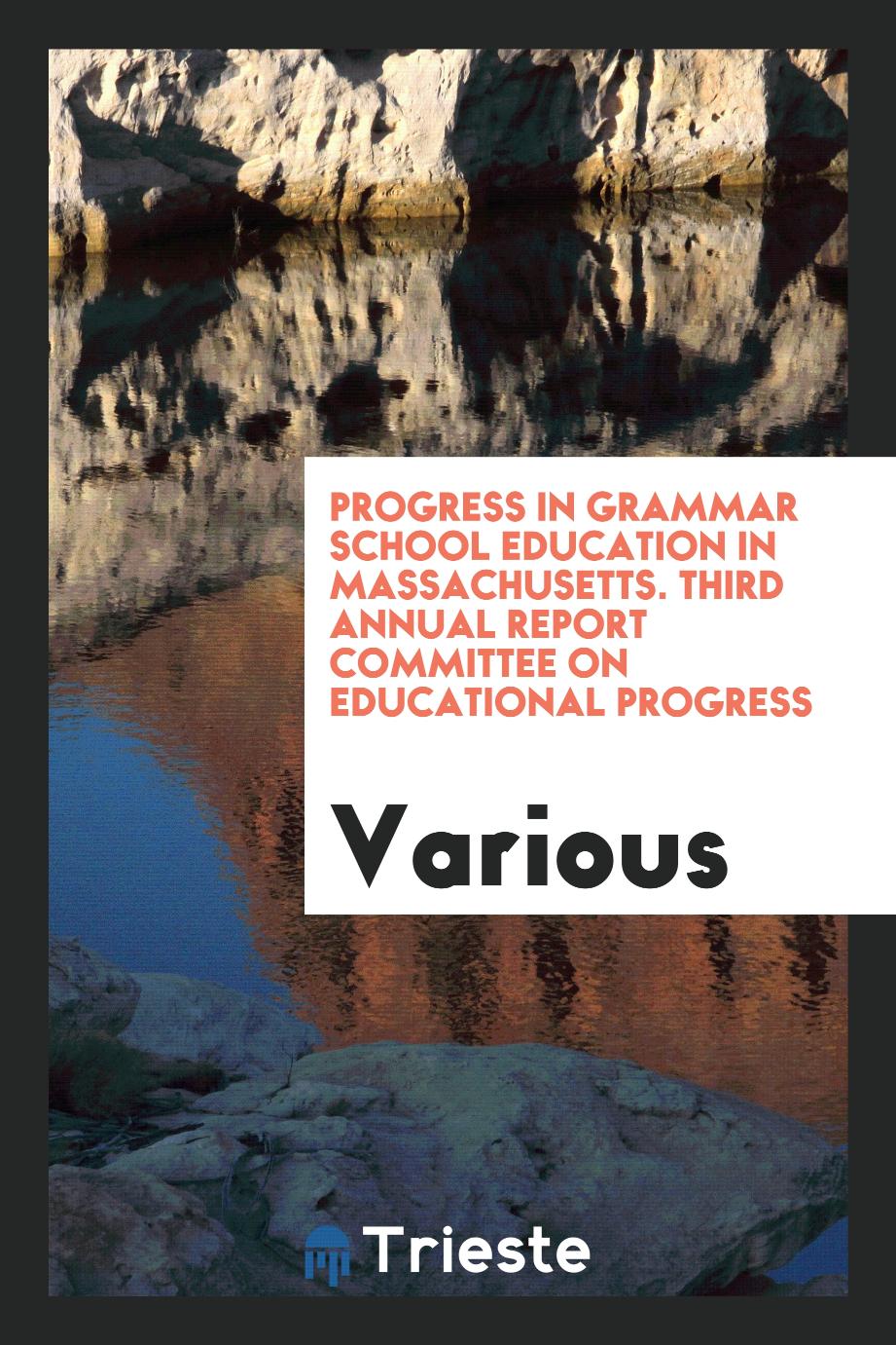 Progress in Grammar School Education in Massachusetts. Third Annual Report Committee on educational progress