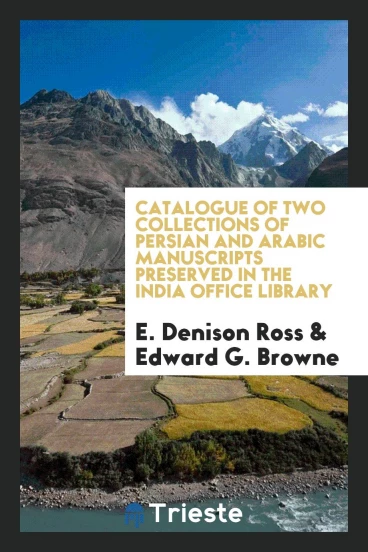 Catalogue of two collections of Persian and Arabic manuscripts preserved in the India office library
