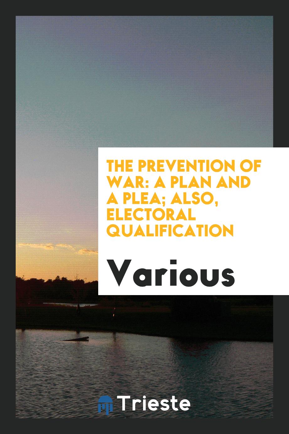 The prevention of war: a plan and a plea; Also, Electoral qualification