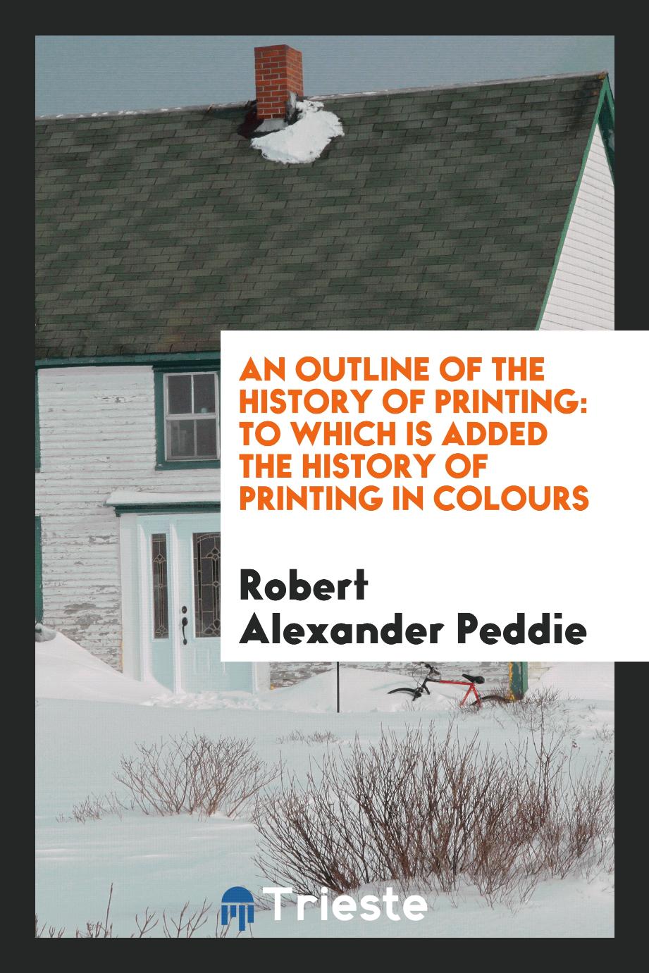 An outline of the history of printing: to which is added the history of printing in colours
