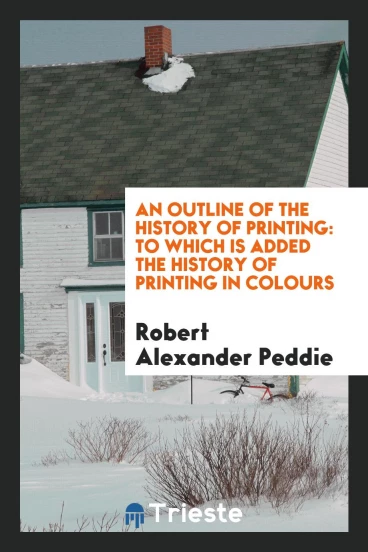 An outline of the history of printing: to which is added the history of printing in colours