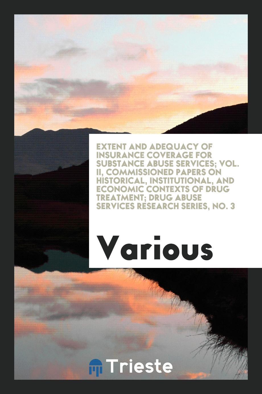 Extent and adequacy of insurance coverage for substance abuse services; Vol. II, Commissioned Papers on Historical, Institutional, and Economic Contexts of Drug Treatment; Drug Abuse Services Research Series, No. 3