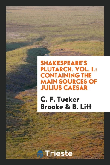 Shakespeare's Plutarch. Vol. I.: Containing the main sources of Julius Caesar
