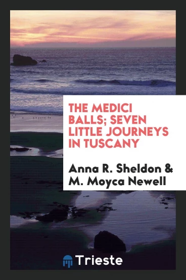 The Medici balls; seven little journeys in Tuscany