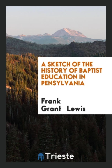 A Sketch of the History of Baptist Education in Pennsylvania