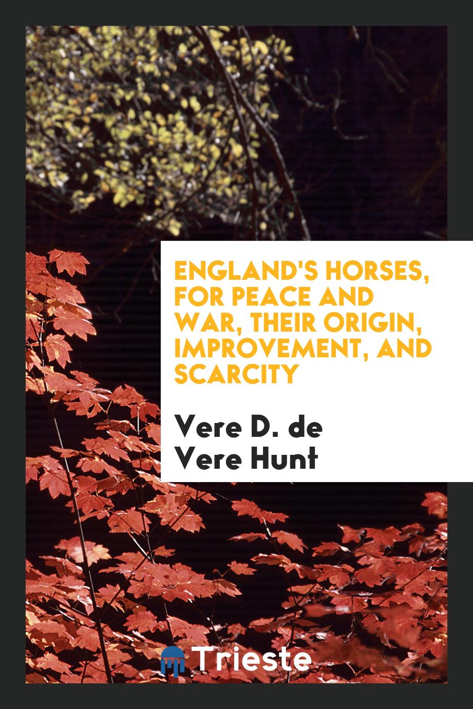 England's Horses, for Peace and War, Their Origin, Improvement, and Scarcity