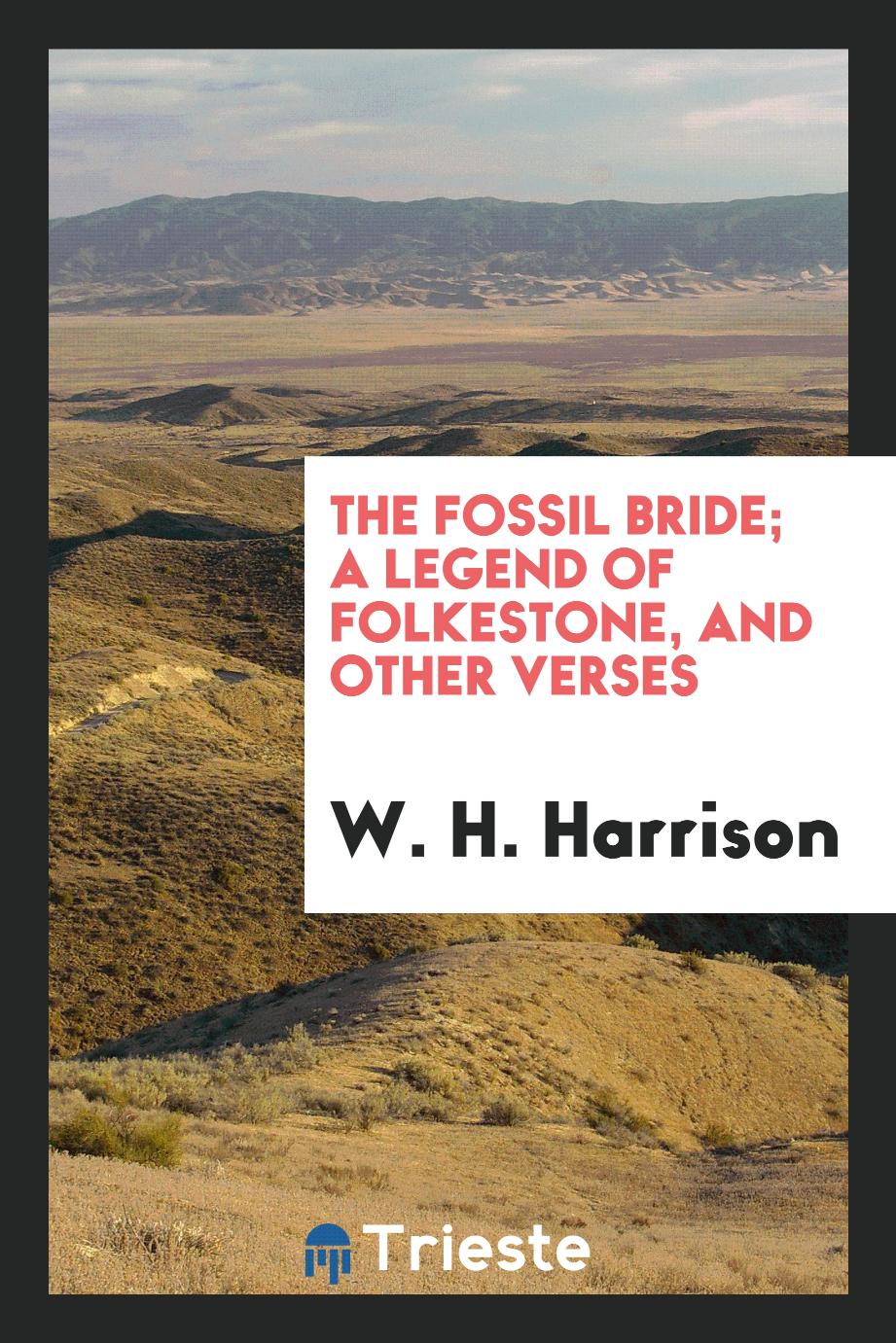 The fossil bride; a legend of Folkestone, and other verses
