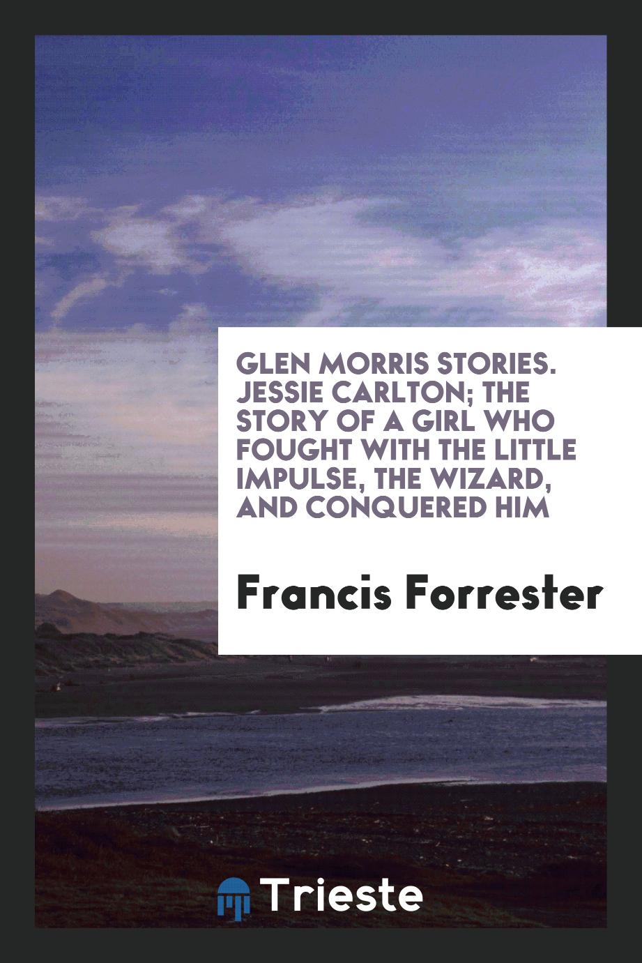 Glen Morris stories. Jessie Carlton; the story of a girl who fought with the little impulse, the wizard, and conquered him