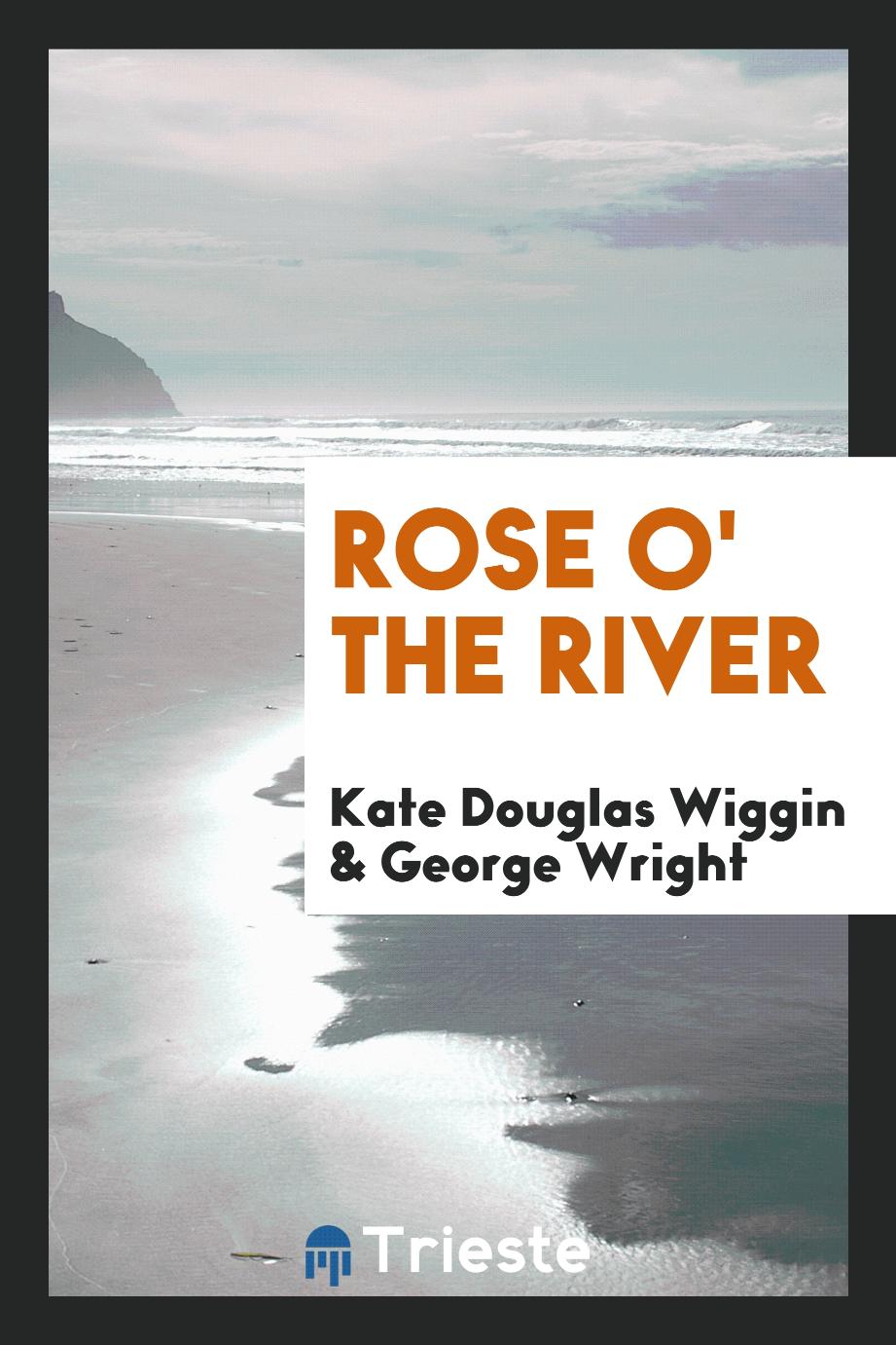 Kate Douglas Wiggin, George Wright - Rose o' the river