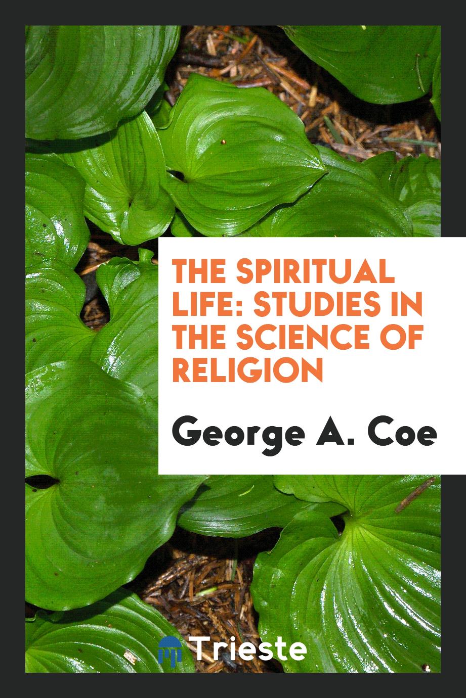 The spiritual life: studies in the science of religion