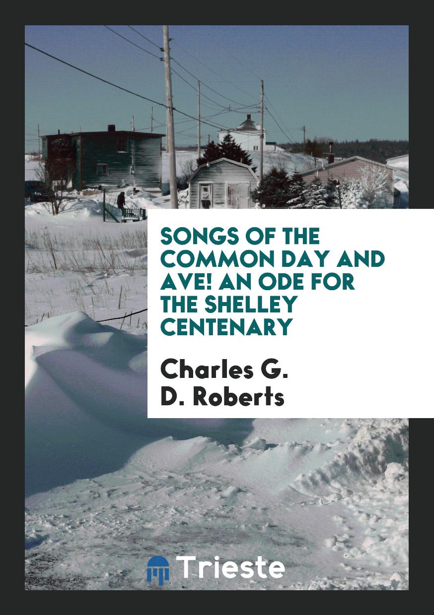 Songs of the Common Day and Ave! An Ode for the Shelley Centenary