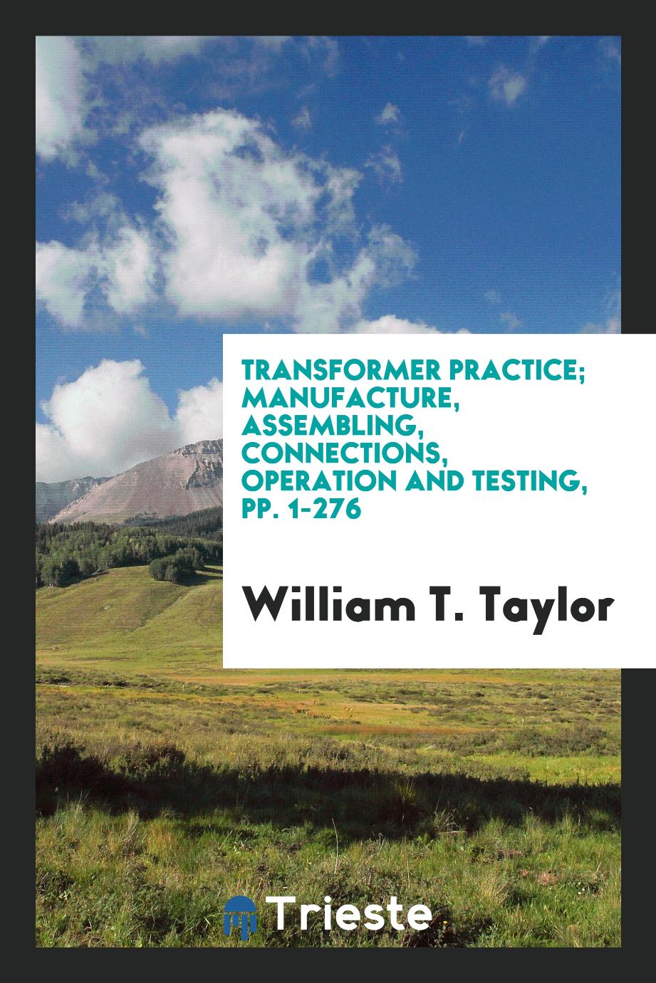 Transformer Practice; Manufacture, Assembling, Connections, Operation and Testing, pp. 1-276