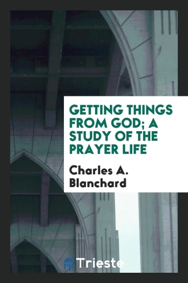 Getting things from God; a study of the prayer life