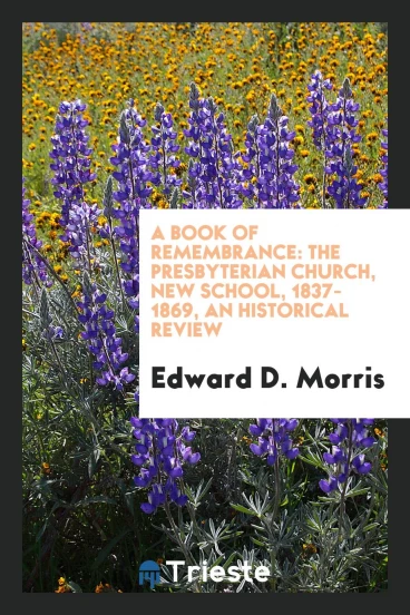 A Book of Remembrance: The Presbyterian Church, New School, 1837-1869, an Historical Review