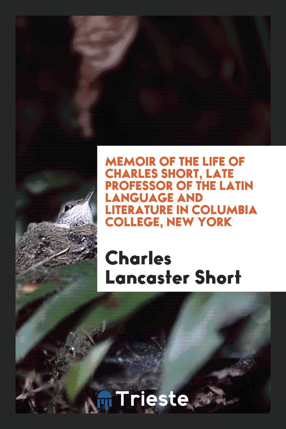 Memoir of the life of Charles Short, late professor of the Latin language and literature in Columbia college, New York