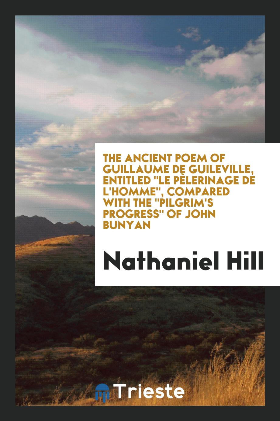 The Ancient Poem of Guillaume De Guileville, Entitled "Le PèLerinage De L'homme", Compared with The "Pilgrim's Progress" of John Bunyan