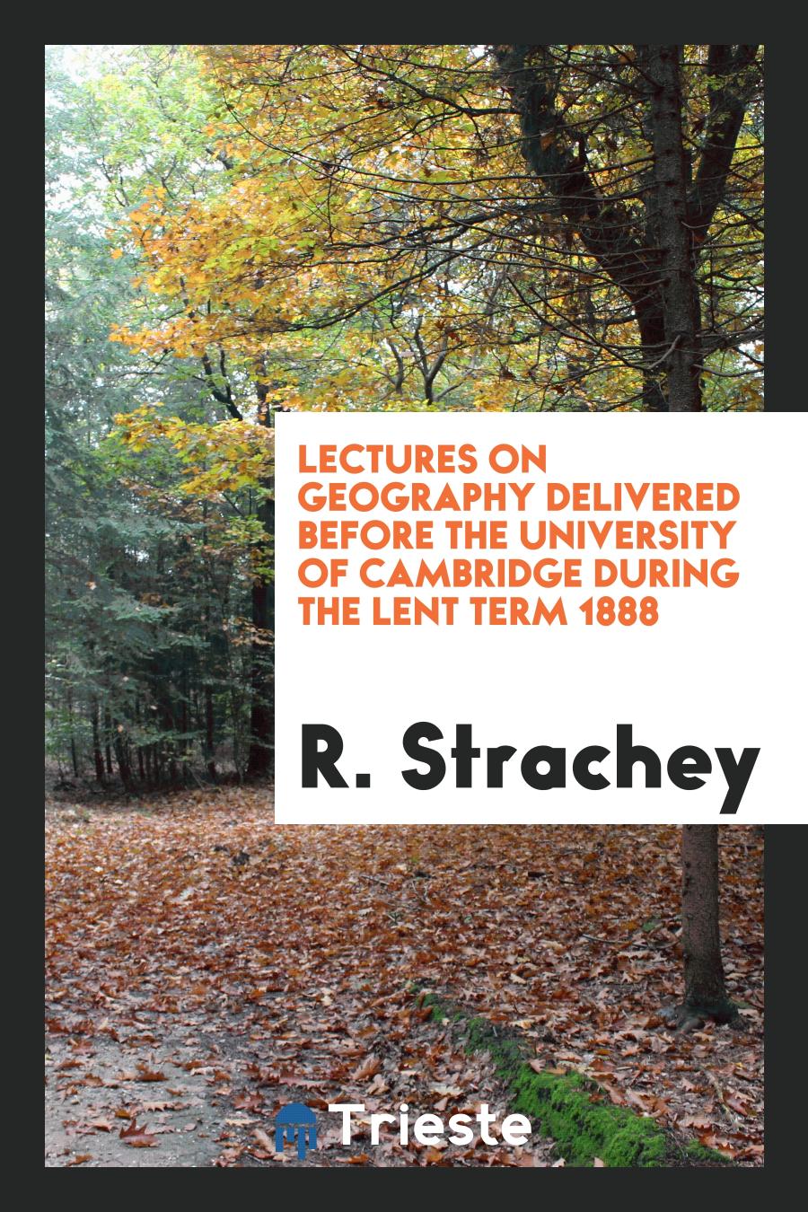 Lectures on Geography Delivered before the University of Cambridge during the Lent Term 1888