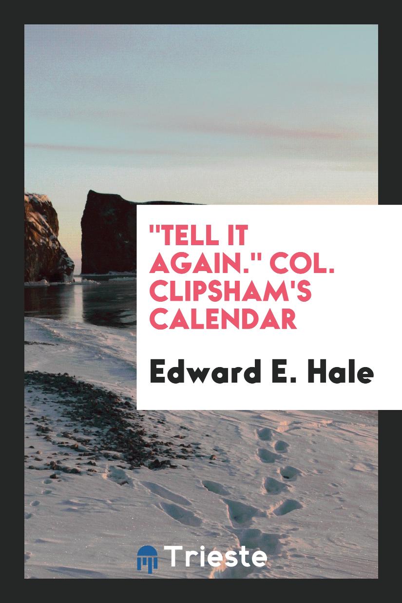 "Tell it again." Col. Clipsham's Calendar