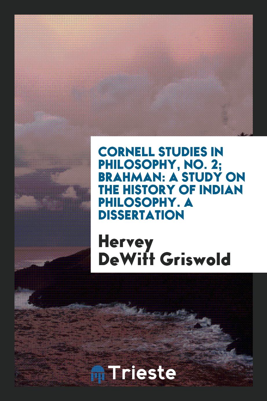 Cornell Studies in Philosophy, No. 2; Brahman: A Study on the History of Indian Philosophy. A Dissertation