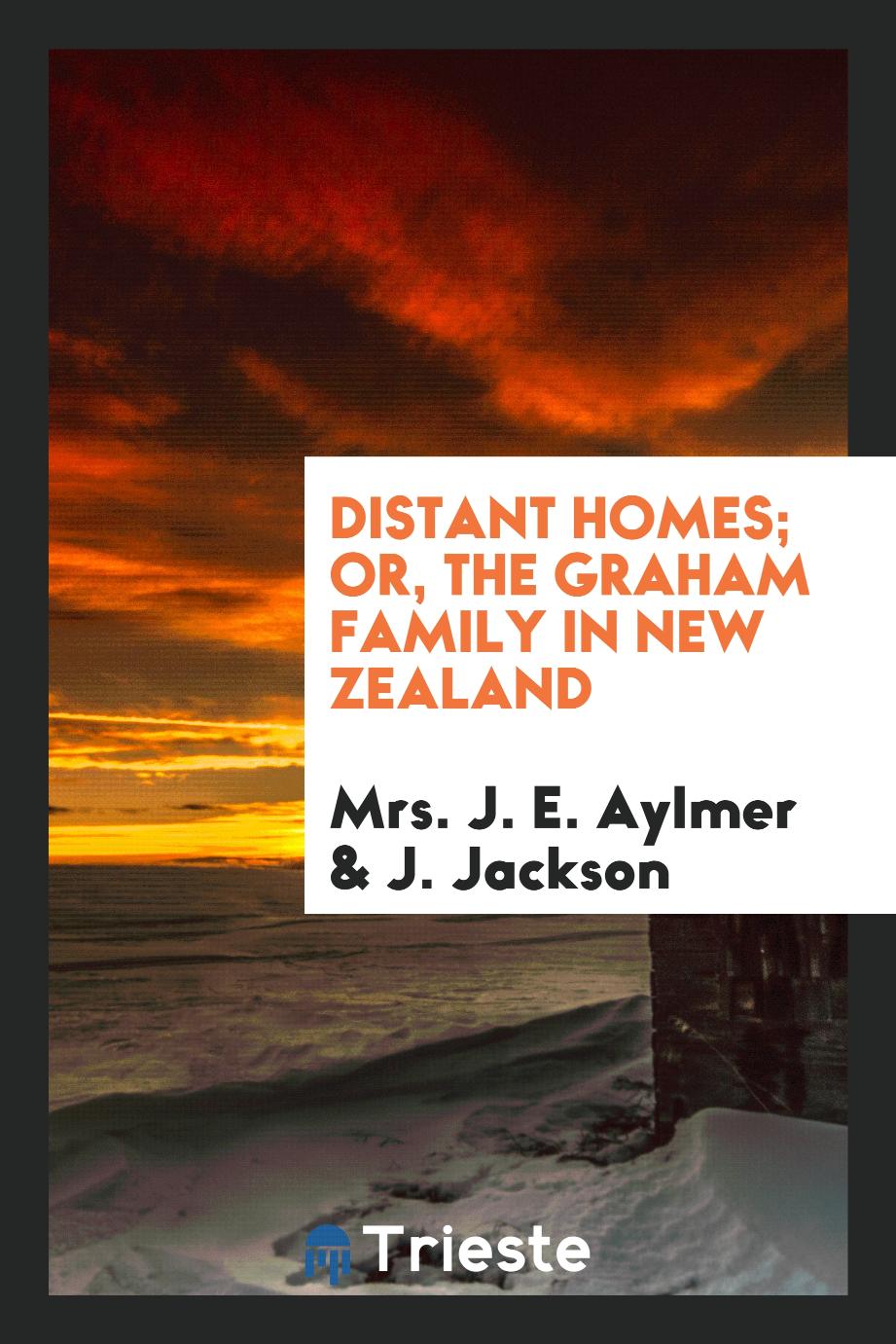 Mrs. J. E. Aylmer, J. Jackson - Distant Homes; Or, The Graham Family in New Zealand