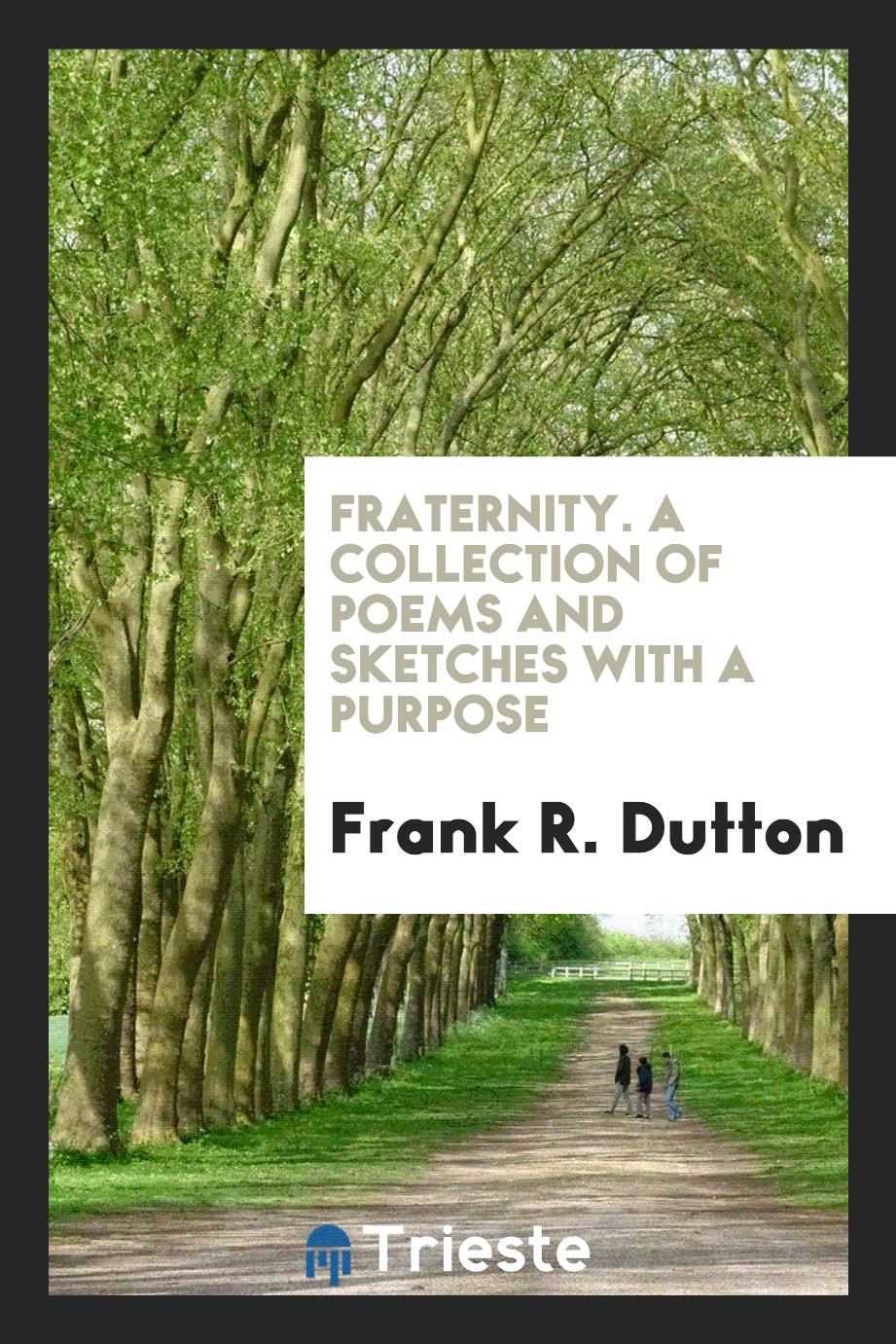 Fraternity. A Collection of Poems and Sketches with a Purpose