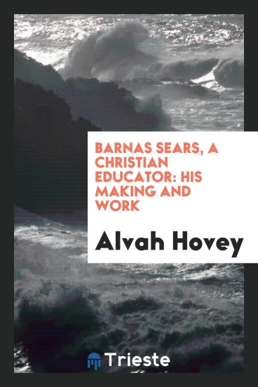 Barnas Sears, a Christian Educator: His Making and Work