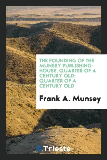 The Founding of the Munsey Publishing-house, Quarter of a Century Old: Quarter of a Century Old