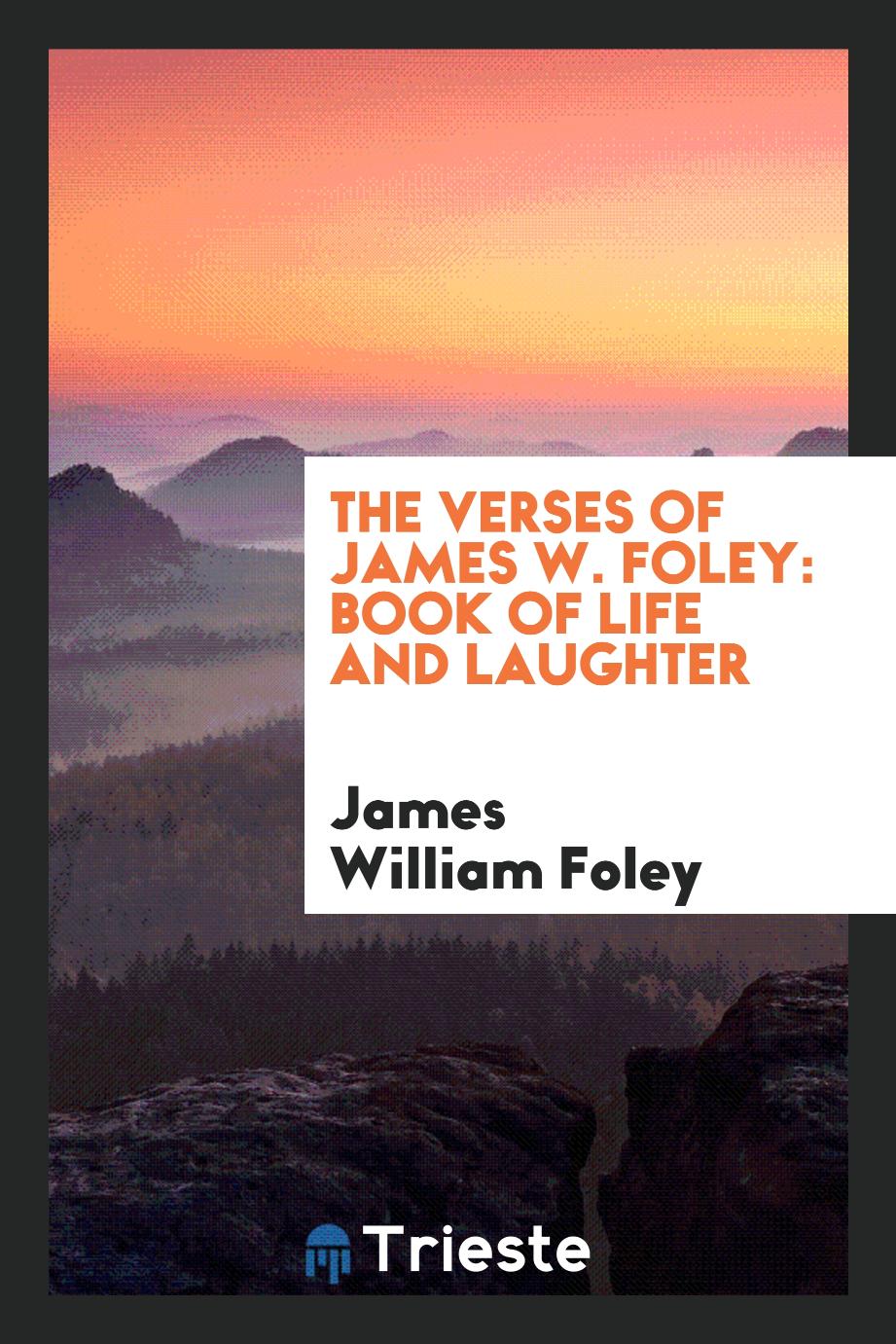 The verses of James W. Foley: book of life and laughter
