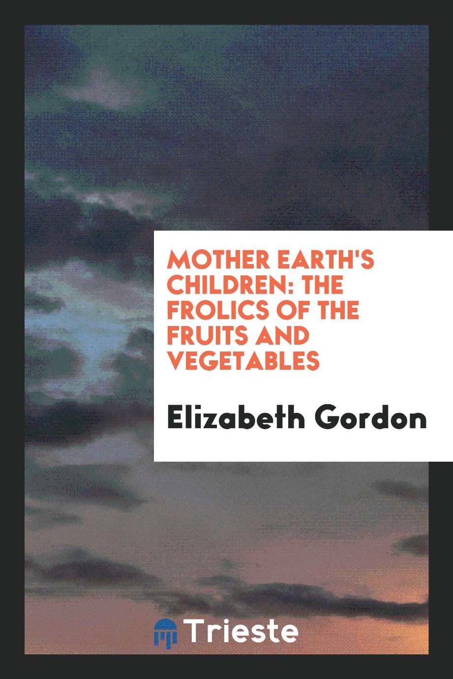 Mother Earth's Children: The Frolics of the Fruits and Vegetables
