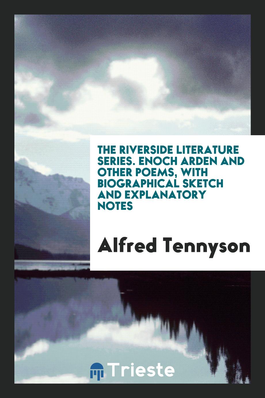 The Riverside Literature Series. Enoch Arden and Other Poems, with Biographical Sketch and Explanatory Notes