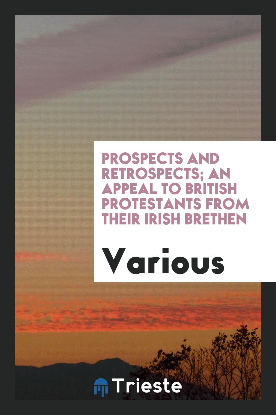 Prospects and retrospects; an appeal to British protestants from their Irish Brethen